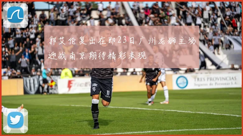 郭艾伦复出在即23日广州龙狮主场迎战南京期待精彩表现